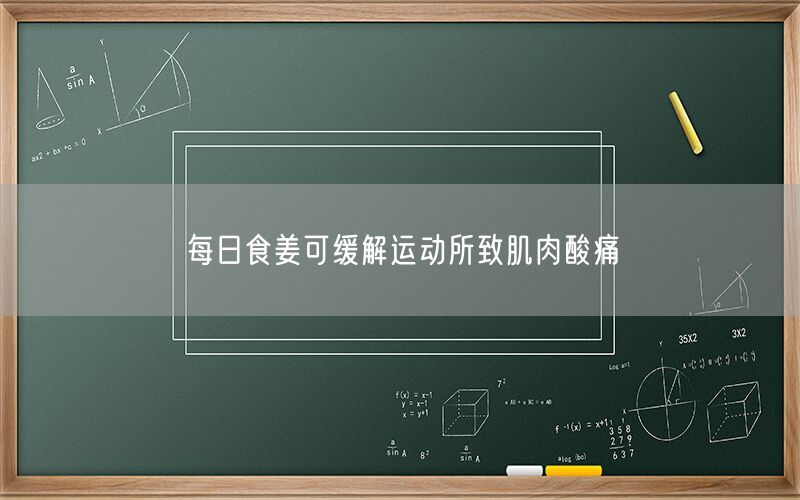 每日食姜可缓解运动所致肌肉酸痛