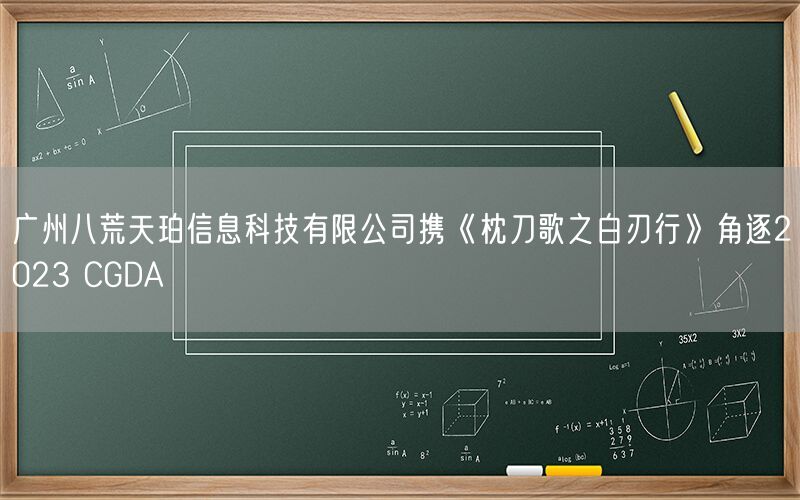 广州八荒天珀信息科技有限公司携《枕刀歌之白刃行》角逐2023 CGDA