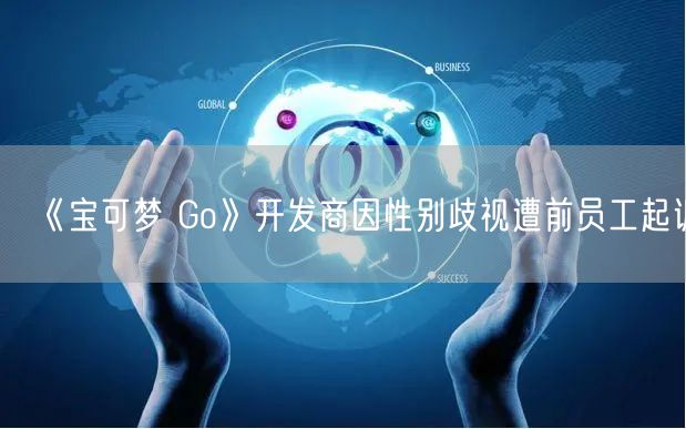 《宝可梦 Go》开发商因性别歧视遭前员工起诉