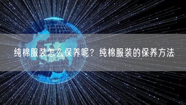 纯棉服装怎么保养呢？纯棉服装的保养方法