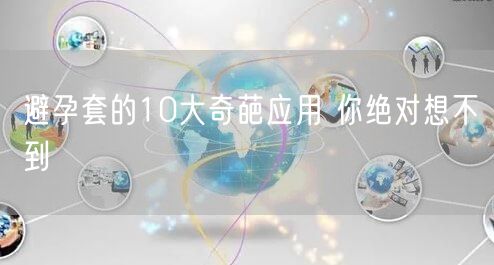 避孕套的10大奇葩应用 你绝对想不到