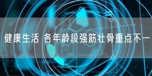 健康生活 各年龄段强筋壮骨重点不一