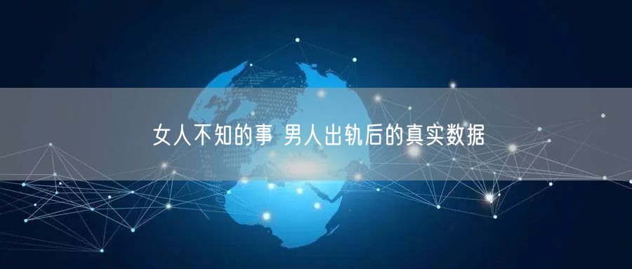 女人不知的事 男人出轨后的真实数据