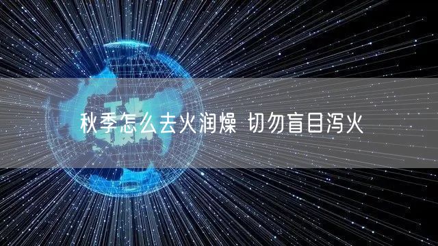 秋季怎么去火润燥 切勿盲目泻火