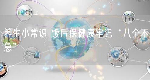 养生小常识 饭后保健康牢记“八个不急”