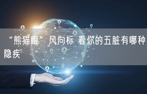 “熊猫眼”风向标 看你的五脏有哪种隐疾