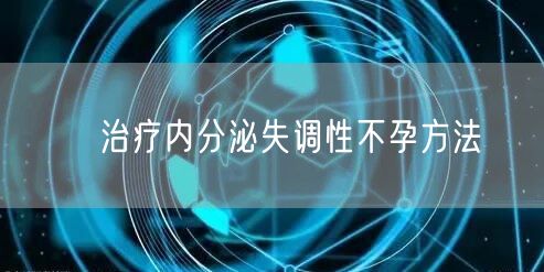 ​治疗内分泌失调性不孕方法