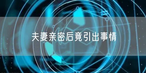 夫妻亲密后竟引出事情