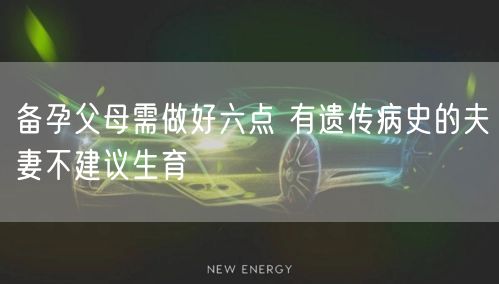 备孕父母需做好六点 有遗传病史的夫妻不建议生育