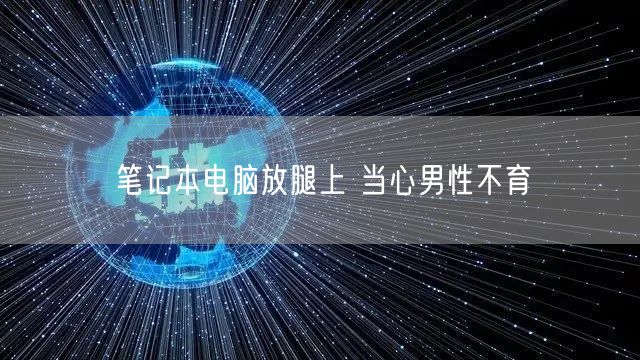 笔记本电脑放腿上 当心男性不育