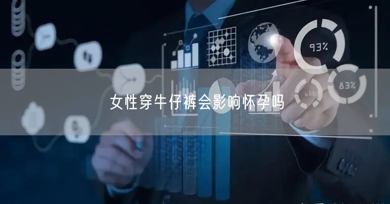 女性穿牛仔裤会影响怀孕吗